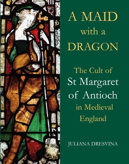 A Maid with a Dragon; The Cult of St Margaret of Antioch in Medieval England (Hardback) 9780197265963