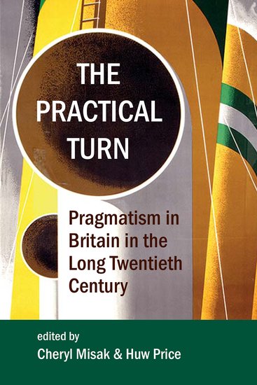 The Practical Turn; Pragmatism in Britain in the Long Twentieth Century (Hardback) 9780197266168