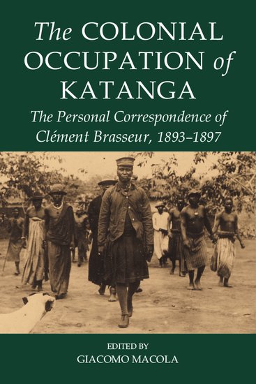 The Colonial Occupation of Katanga; The Personal Correspondence of Clément Brasseur, 1893-1897 (Hardback) 9780197266496