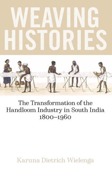 Weaving Histories; The Transformation of the Handloom Industry in South India, 1800-1960 (Hardback) 9780197266731