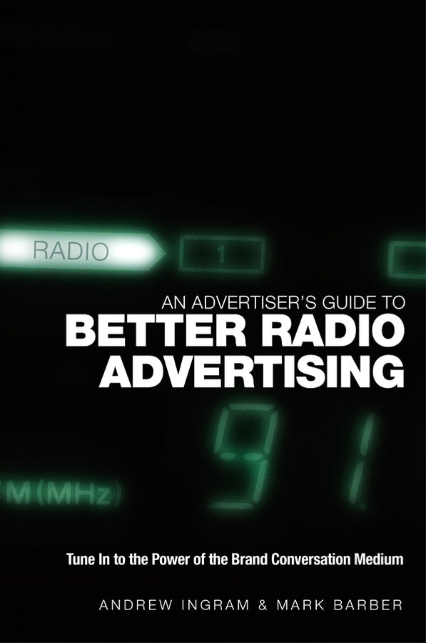 An Advertiser's Guide to Better Radio Advertising; Tune In to the Power of the Brand Conversation Medium (Hardback) 9780470012925