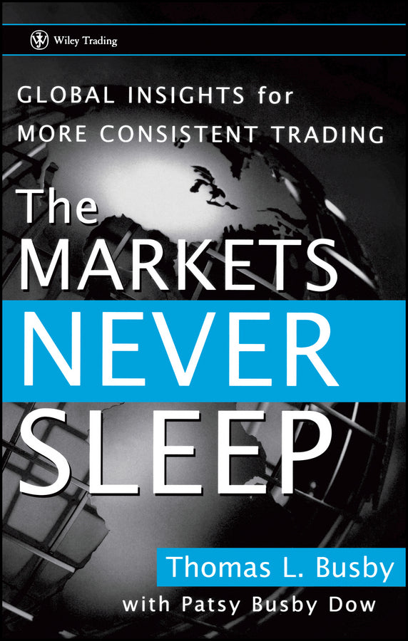 The Markets Never Sleep; Global Insights for More Consistent Trading (Hardback) 9780470049464