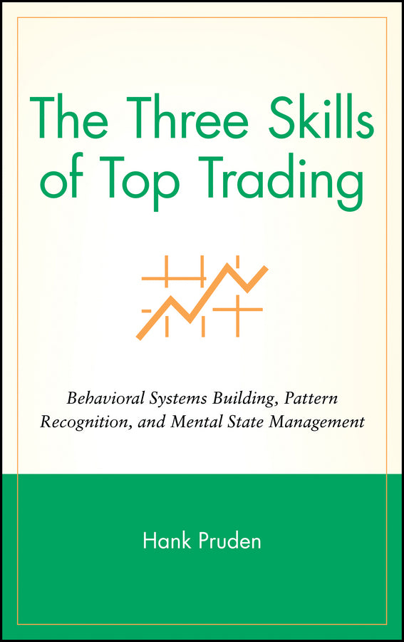 The Three Skills of Top Trading; Behavioral Systems Building, Pattern Recognition, and Mental State Management (Hardback) 9780470050637