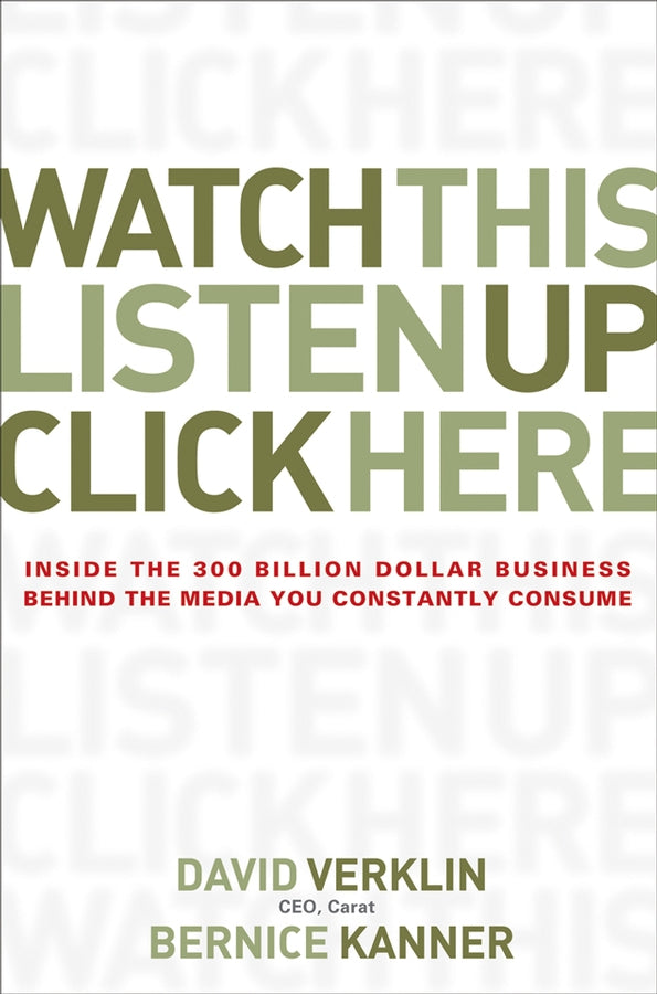 Watch This, Listen Up, Click Here; Inside the 300 Billion Dollar Business Behind the Media You Constantly Consume (Hardback) 9780470056431