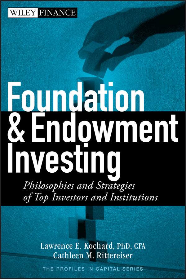 Foundation and Endowment Investing; Philosophies and Strategies of Top Investors and Institutions (Hardback) 9780470122334