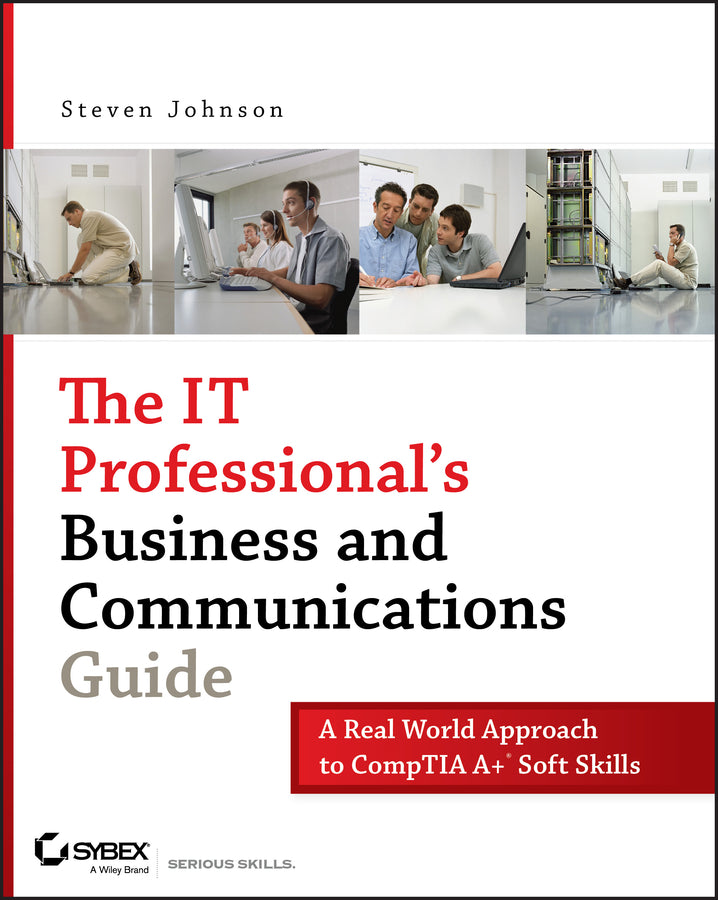 The IT Professional's Business and Communications Guide; A Real-World Approach to CompTIA A+ Soft Skills (Paperback / softback) 9780470126356