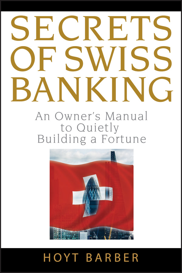 Secrets of Swiss Banking; An Owner's Manual to Quietly Building a Fortune (Hardback) 9780470136713