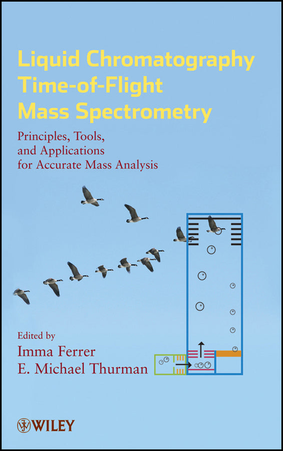Liquid Chromatography Time-of-Flight Mass Spectrometry; Principles, Tools, and Applications for Accurate Mass Analysis (Hardback) 9780470137970