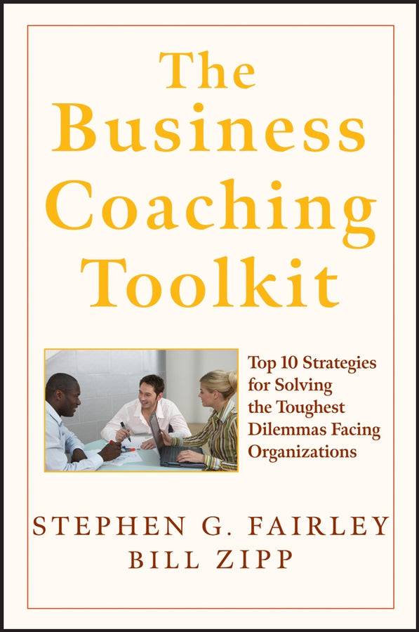 The Business Coaching Toolkit; Top 10 Strategies for Solving the Toughest Dilemmas Facing Organizations (Hardback) 9780470146927