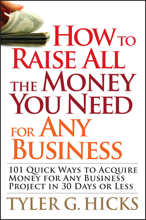 How to Raise All the Money You Need for Any Business; 101 Quick Ways to Acquire Money for Any Business Project in 30 Days or Less (Paperback / softback) 9780470191163