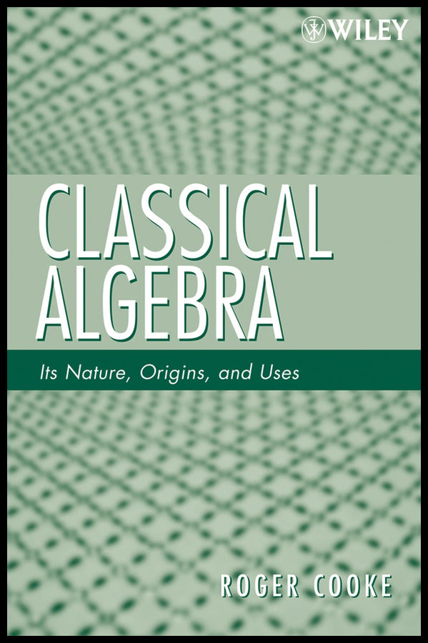 Classical Algebra; Its Nature, Origins, and Uses (Paperback / softback) 9780470259528