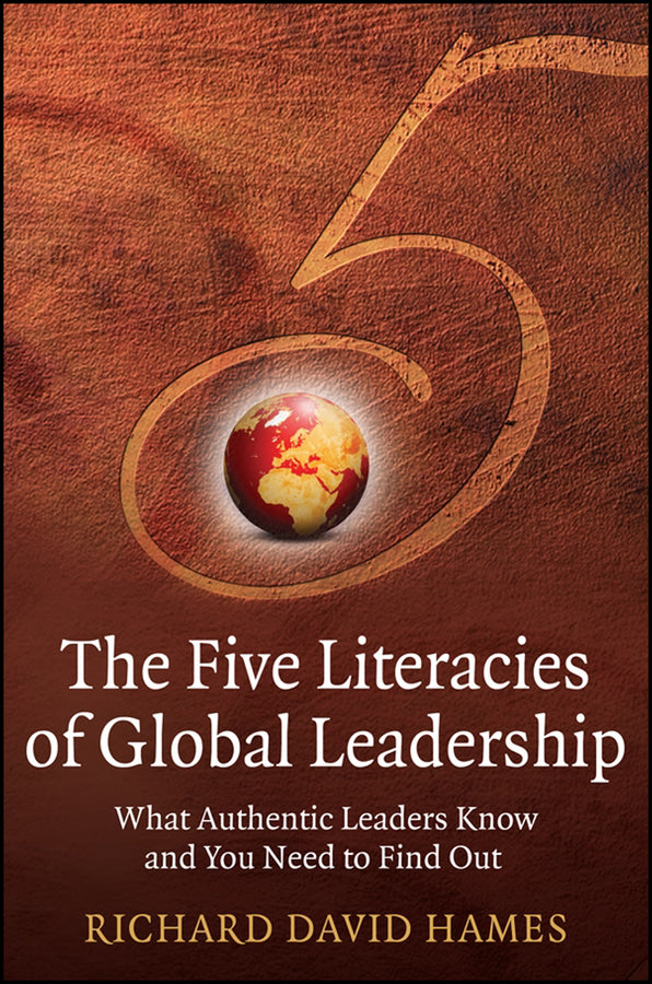The Five Literacies of Global Leadership; What Authentic Leaders Know and You Need to Find Out (Hardback) 9780470319123