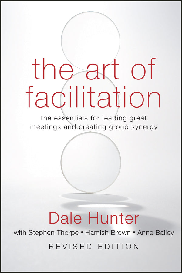The Art of Facilitation; The Essentials for Leading Great Meetings and Creating Group Synergy (Hardback) 9780470467923