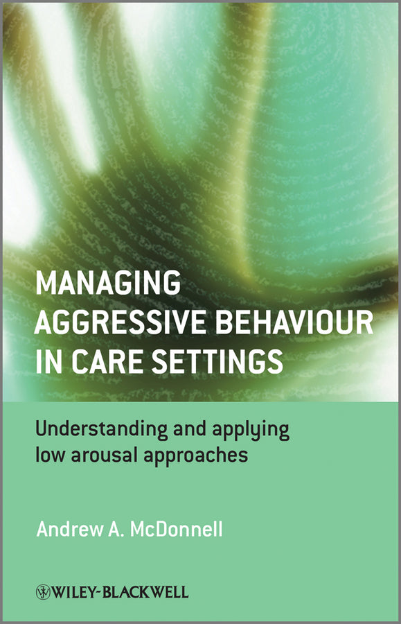 Managing Aggressive Behaviour in Care Settings; Understanding and Applying Low Arousal Approaches (Paperback / softback) 9780470512319
