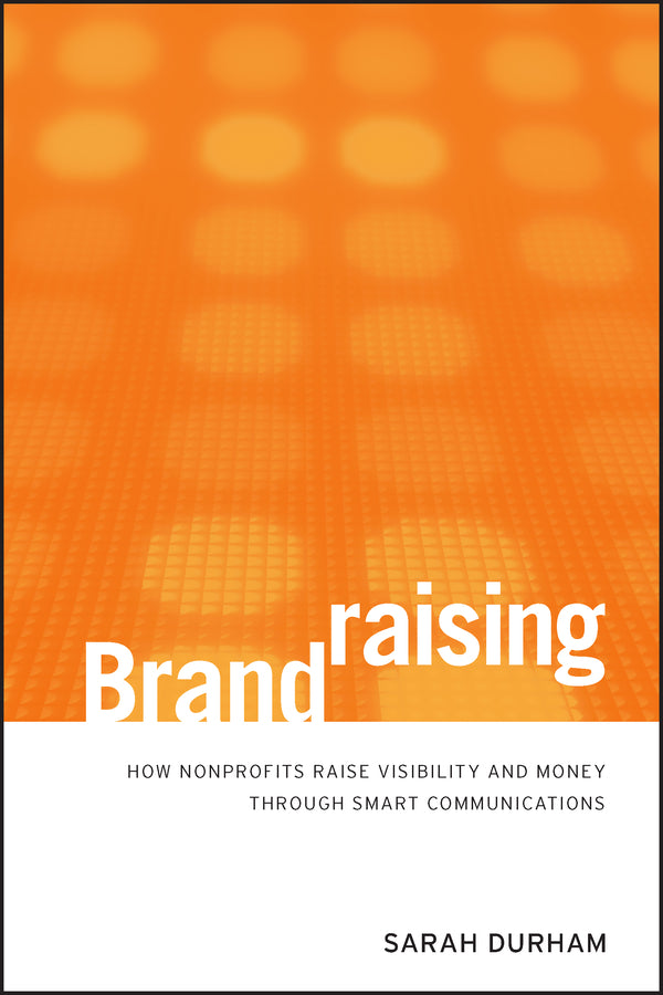 Brandraising; How Nonprofits Raise Visibility and Money Through Smart Communications (Hardback) 9780470527535