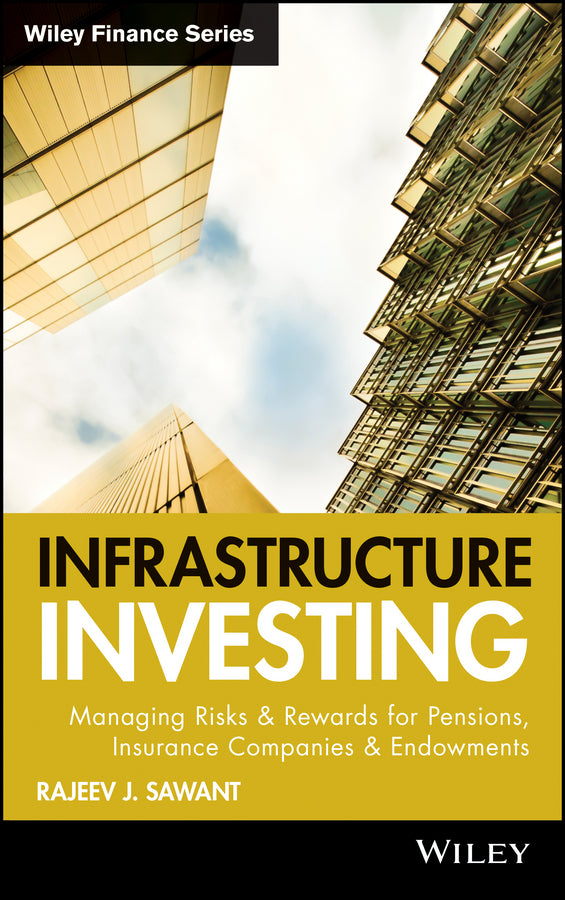 Infrastructure Investing; Managing Risks & Rewards for Pensions, Insurance Companies & Endowments (Hardback) 9780470537312