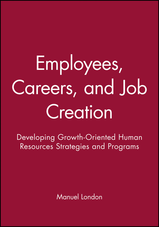 Employees, Careers, and Job Creation; Developing Growth-Oriented Human Resources Strategies and Programs (Paperback / softback) 9780470547663