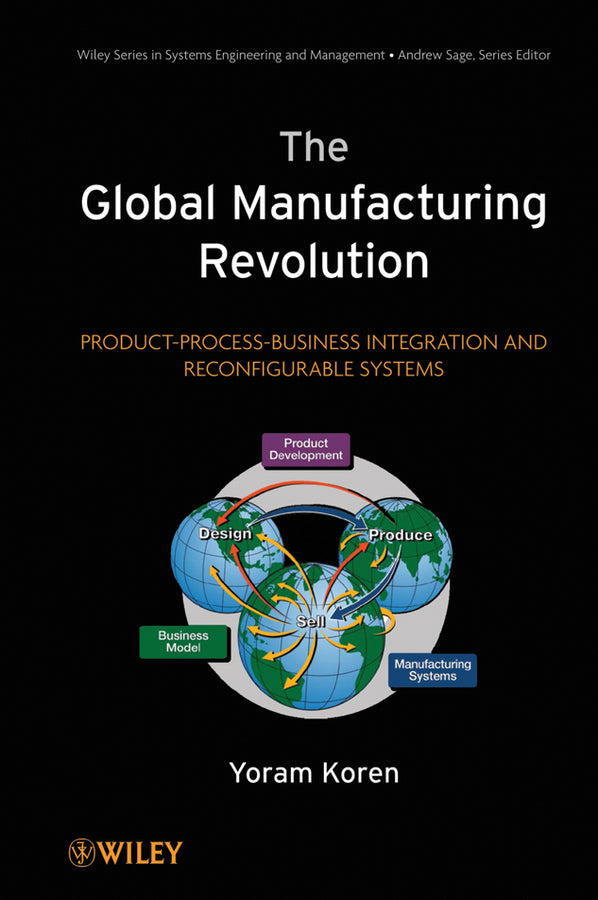 The Global Manufacturing Revolution; Product-Process-Business Integration and Reconfigurable Systems (Hardback) 9780470583777