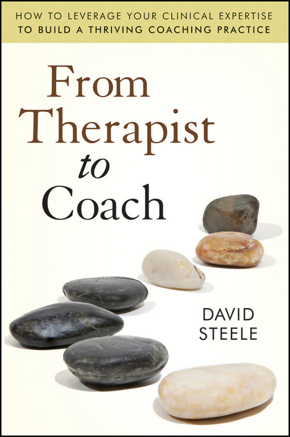 From Therapist to Coach; How to Leverage Your Clinical Expertise to Build a Thriving Coaching Practice (Paperback / softback) 9780470630235