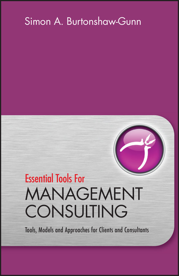 Essential Tools for Management Consulting; Tools, Models and Approaches for Clients and Consultants (Hardback) 9780470745939
