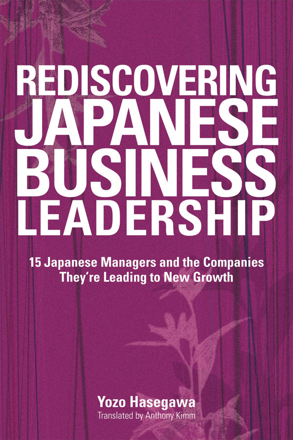 Rediscovering Japanese Business Leadership; 15 Japanese Managers and the Companies They're Leading to New Growth (Paperback / softback) 9780470824955