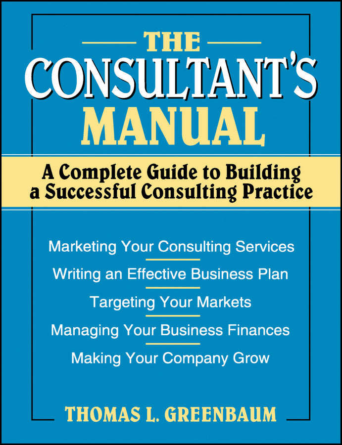 The Consultant's Manual; A Complete Guide to Building a Successful Consulting Practice (Paperback / softback) 9780471008798