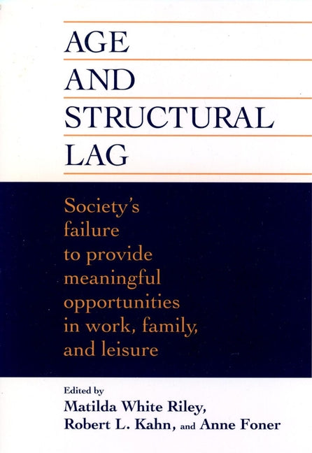 Age and Structural Lag; Society's Failure to Provide Meaningful Opportunities in Work, Family, and Leisure (Hardback) 9780471016786