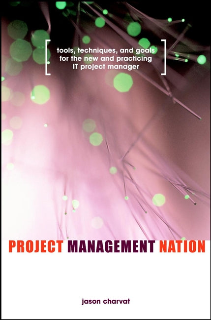Project Management Nation; Tools, Techniques, and Goals for the New and Practicing IT Project Manager (Hardback) 9780471139263