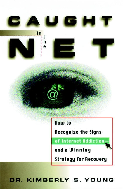 Caught in the Net; How to Recognize the Signs of Internet Addiction--and a Winning Strategy for Recovery (Hardback) 9780471191599