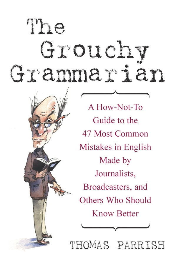 The Grouchy Grammarian; A How-Not-To Guide to the 47 Most Common Mistakes in English Made by Journalists, Broadcasters, and Others Who Should Know Better (Hardback) 9780471223832