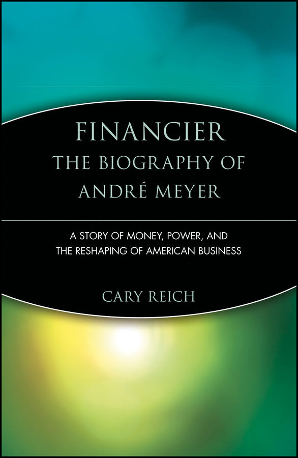 Financier: The Biography of André Meyer; A Story of Money, Power, and the Reshaping of American Business (Paperback / softback) 9780471247418