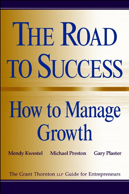 The Road to Success: How to Manage Growth; The Grant Thorton LLP Guide for Entrepreneurs (Paperback / softback) 9780471296881