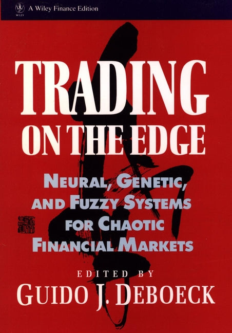 Trading on the Edge; Neural, Genetic, and Fuzzy Systems for Chaotic Financial Markets (Hardback) 9780471311003