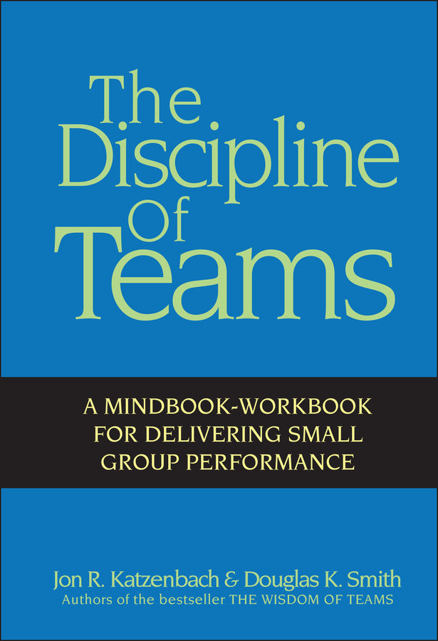 The Discipline of Teams; A Mindbook-Workbook for Delivering Small Group Performance (Hardback) 9780471382546