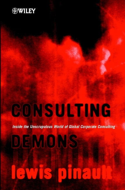 Consulting Demons - Inside the Unscrupulous World of Global Corporate Consulting (Hardback) 9780471496199