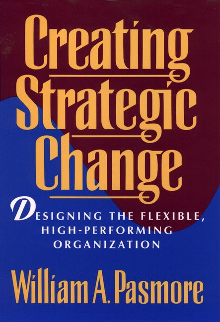 Creating Strategic Change; Designing the Flexible, High-Performing Organization (Hardback) 9780471597292