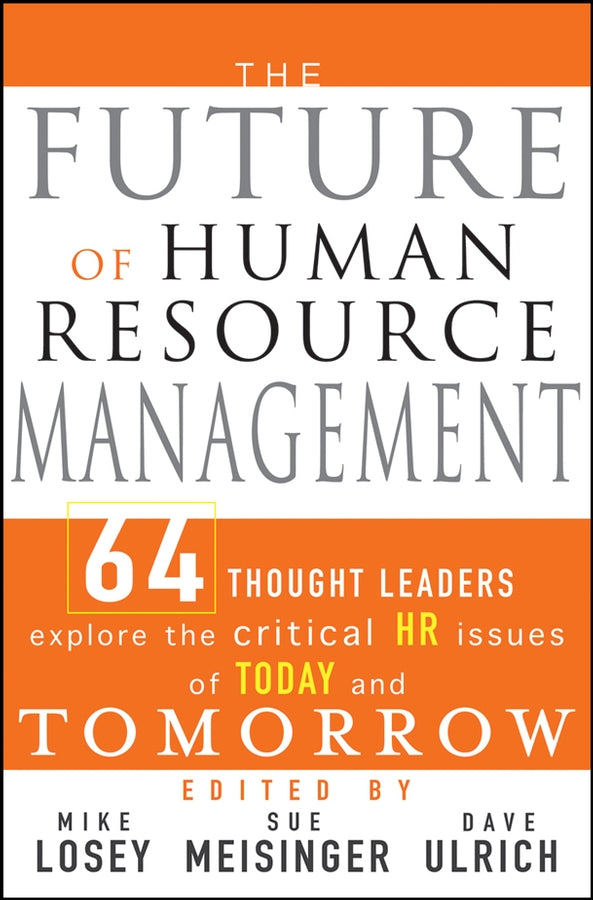 The Future of Human Resource Management; 64 Thought Leaders Explore the Critical HR Issues of Today and Tomorrow (Hardback) 9780471677918