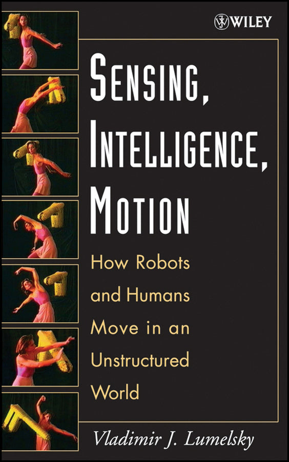 Sensing, Intelligence, Motion; How Robots and Humans Move in an Unstructured World (Hardback) 9780471707400