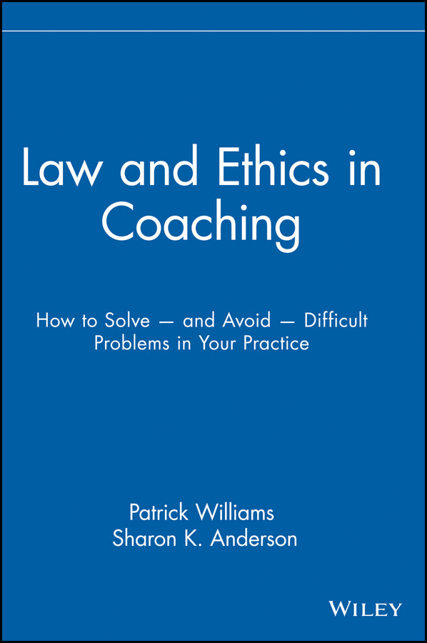 Law and Ethics in Coaching; How to Solve -- and Avoid -- Difficult Problems in Your Practice (Hardback) 9780471716143