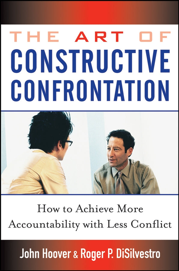 The Art of Constructive Confrontation; How to Achieve More Accountability with Less Conflict (Hardback) 9780471718536