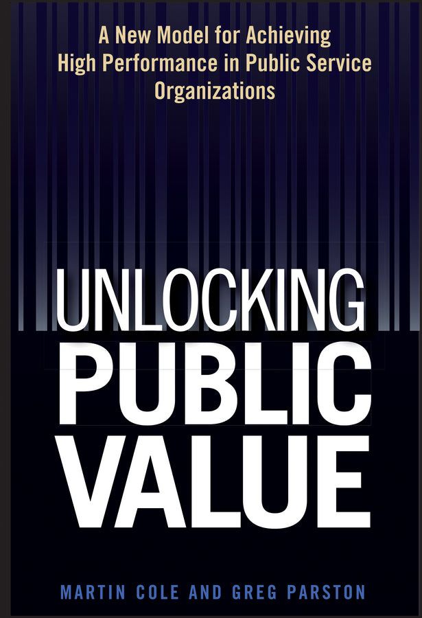 Unlocking Public Value; A New Model For Achieving High Performance In Public Service Organizations (Hardback) 9780471959458