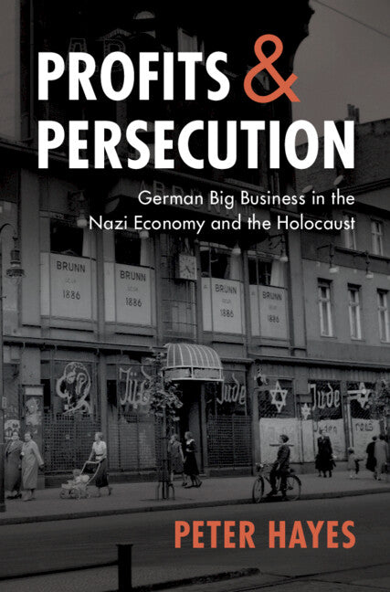 Profits and Persecution; German Big Business in the Nazi Economy and the Holocaust (Hardback) 9780521772884