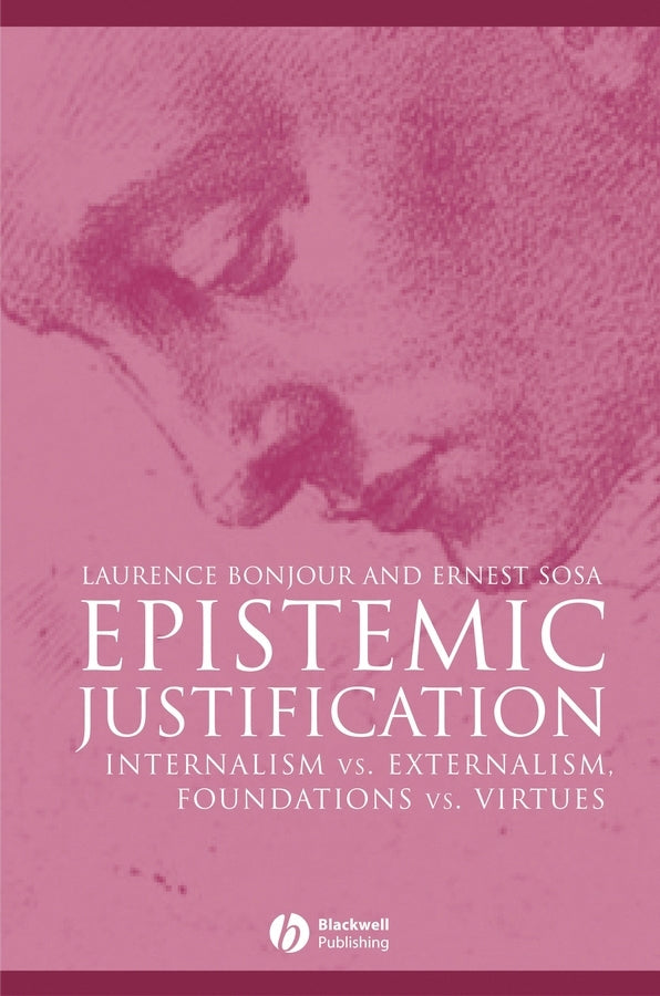 Epistemic Justification; Internalism vs. Externalism, Foundations vs. Virtues (Hardback) 9780631182832