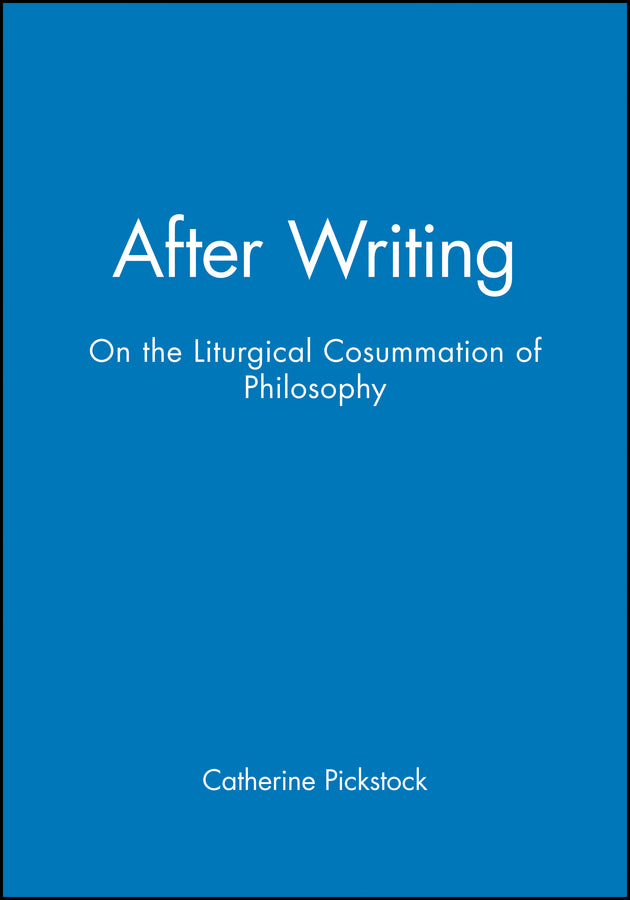 After Writing; On the Liturgical Cosummation of Philosophy (Hardback) 9780631206712