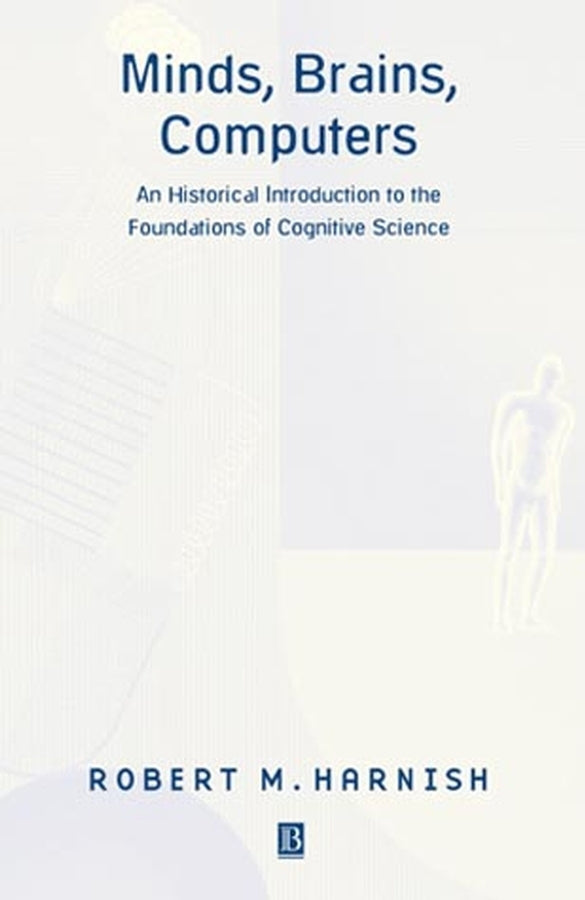 Minds, Brains, Computers; An Historical Introduction to the Foundations of Cognitive Science (Paperback / softback) 9780631212607