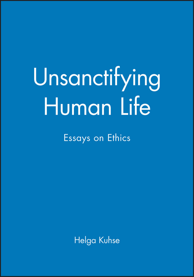Unsanctifying Human Life; Essays on Ethics (Hardback) 9780631225065