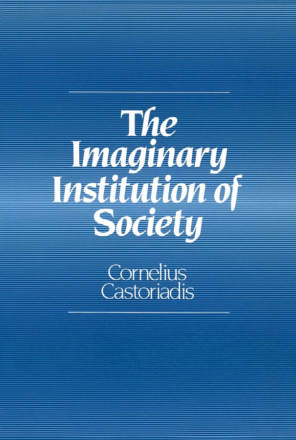 The Imaginary Institution of Society; Creativity and Autonomy in the Social-historical World (Paperback / softback) 9780745619507