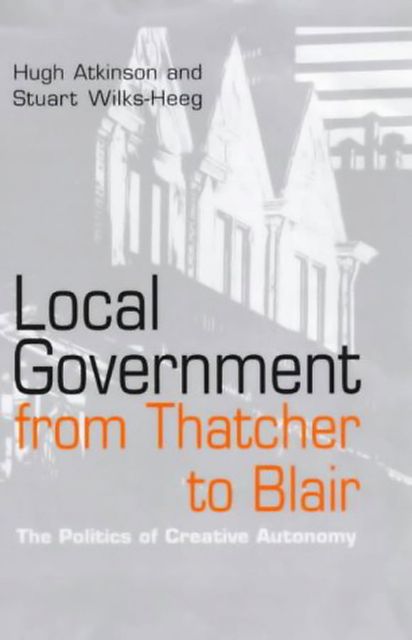 Local Government from Thatcher to Blair; The Politics of Creative Autonomy (Paperback / softback) 9780745622040