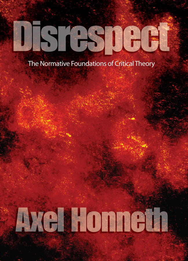 Disrespect; The Normative Foundations of Critical Theory (Hardback) 9780745629056