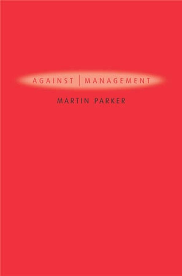 Against Management; Organization in the Age of Managerialism (Hardback) 9780745629254